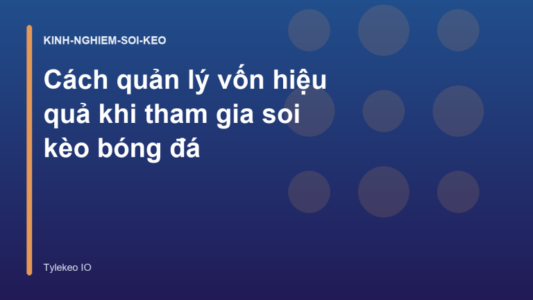 Cách quản lý vốn hiệu quả khi tham gia soi kèo bóng đá